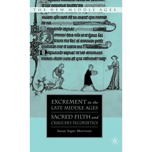 Excrement in the Late Middle Ages: Sacred Filth and Chaucer's Fecopoetics