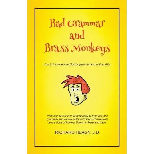 Bad Grammar and Brass Monkeys: How to improve your bloody grammar and writing skills