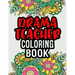 Drama Teacher Coloring Book: Drama Teacher Gifts A Coloring Book For Adult Relaxation Unique Christmas Gift (Gag Gift Ideas)