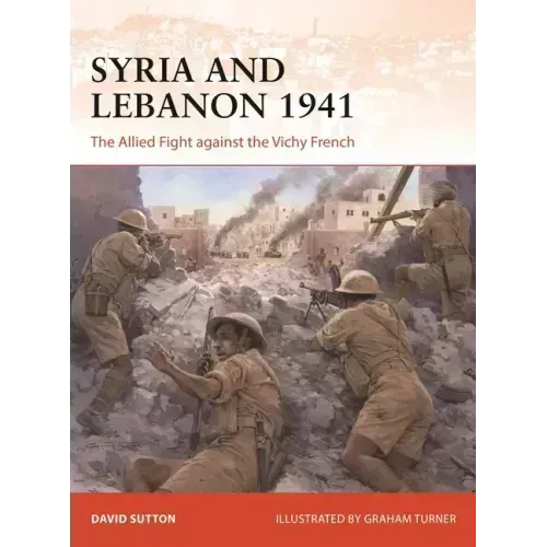 Syria and Lebanon 1941: The Allied Fight Against the Vichy French