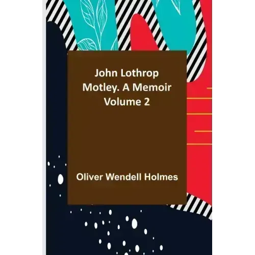 John Lothrop Motley. a memoir - Volume 2