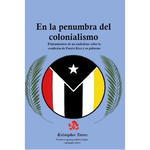 En la penumbra del colonialismo: Sentimientos de un ciudadano sobre la condición de Puerto Rico y su gobierno - Paperback