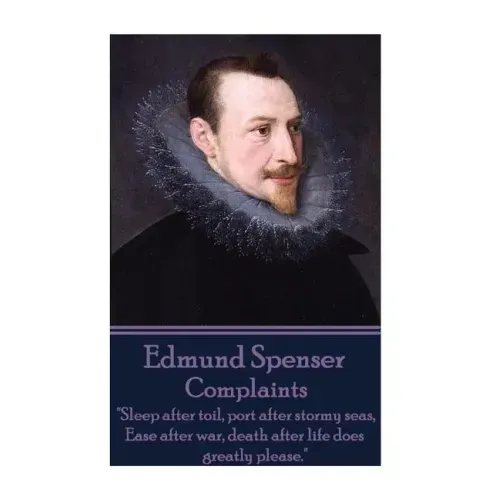 Edmund Spenser - Complaints: "Sleep after toil, port after stormy seas, Ease after war, death after life does greatly please."