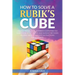 How To Solve A Rubik's Cube: Master The Solution Towards Completing The Rubik's Cube In The Easiest And Quickest Methods Possible With Step By Step In