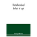 The mathematical analysis of logic: being an essay towards a calculus of deductive reasoning