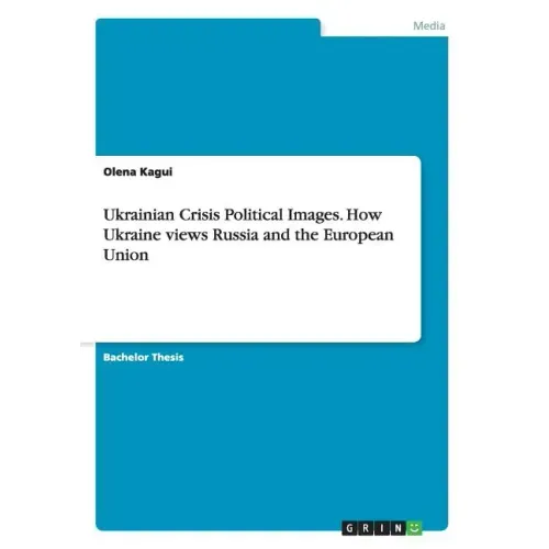 Ukrainian Crisis Political Images. How Ukraine views Russia and the European Union