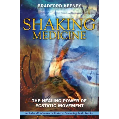 Shaking Medicine: The Healing Power of Ecstatic Movement [With CD]