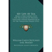My Life At Sea: Being A Yarn Loosely Spun For The Purpose Of Holding Together Certain Reminiscences Of The Transition Period (1912)