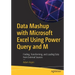 Data Mashup with Microsoft Excel Using Power Query and M: Finding, Transforming, and Loading Data from External Sources