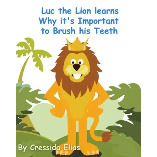 Luc the Lion Learns Why it's Important to Brush His Teeth: The Safari Children's Books on Good Behavior