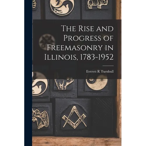 The Rise and Progress of Freemasonry in Illinois, 1783-1952