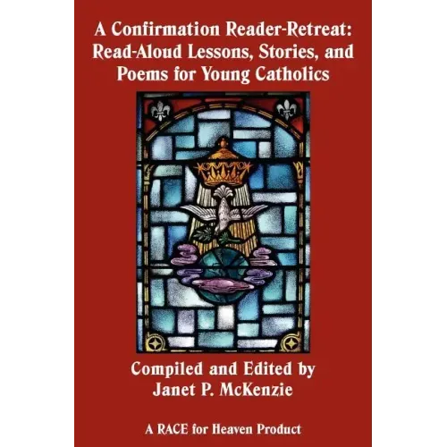 A Confirmation Reader-Retreat: Read-Aloud Lessons, Stories, and Poems for Young Catholics