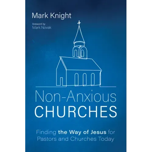 Non-Anxious Churches: Finding the Way of Jesus for Pastors and Churches Today