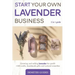 Start Your Own Lavender Business: 2 in 1 guide - growing and selling lavender for profit +100 crafts, handmade gifts and natural remedies