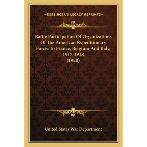 Battle Participation Of Organizations Of The American Expeditionary Forces In France, Belgium And Italy, 1917-1918 (1920)