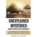 Unexplained Mysteries: Ancient Aliens Or Lost Technology?: The Missing Tech Behind The World's Greatest Structures