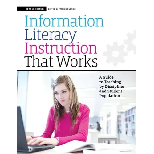 Information Literacy Instruction That Works: A Guide to Teaching by Discipline and Student Population