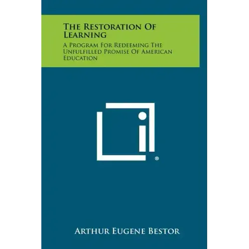 The Restoration Of Learning: A Program For Redeeming The Unfulfilled Promise Of American Education