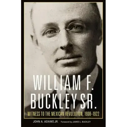 William F. Buckley Sr.: Witness to the Mexican Revolution, 1908-1922