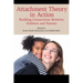 Attachment Theory in Action: Building Connections Between Children and Parents
