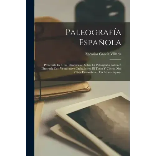 Paleografía Española; precedida de una introducción sobre la Paleografia Latina e illustrada con veintinueve grabados en el texto y ciento diez y seis