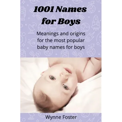 1001 Names for Boys: Meanings and origins for the most popular baby names for boys