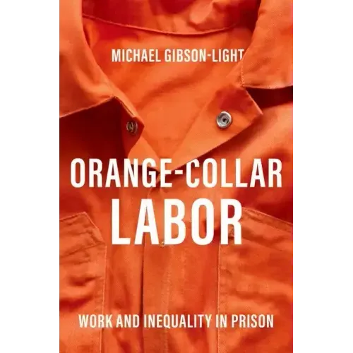 Orange-Collar Labor: Work and Inequality in Prison