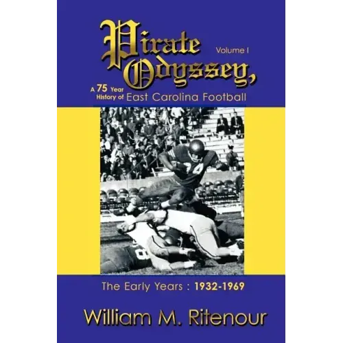 Pirate Odyssey, A 75 Year History of East Carolina Football Volume I: The Early Years: 1932-1969