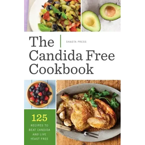 The Candida Free Cookbook: 125 Recipes to Beat Candida and Live Yeast Free