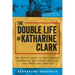 The Double Life of Katharine Clark: The Untold Story of the Fearless Journalist Who Risked Her Life for Truth and Justice