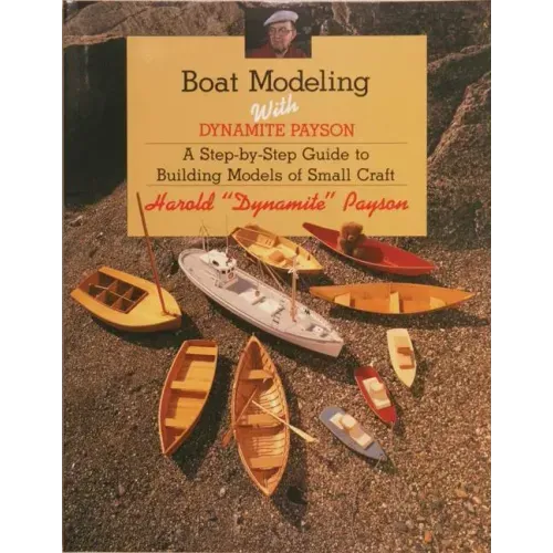 Boat Modeling with Dynamite Payson: A Step-By-Step Guide to Building Models of Small Craft