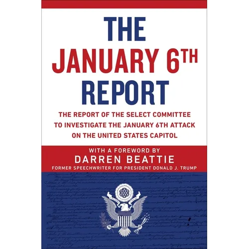 The January 6th Report: The Report of the Select Committee to Investigate the January 6th Attack on the United States Capitol