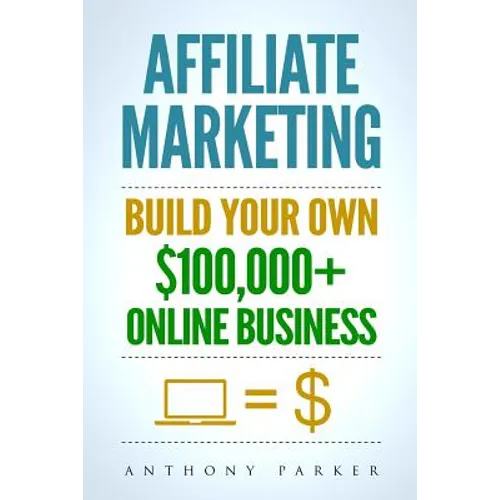 Affiliate Marketing: How To Make Money Online And Build Your Own $100,000+ Affiliate Marketing Online Business, Passive Income, Clickbank, - Paperback