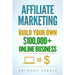Affiliate Marketing: How To Make Money Online And Build Your Own $100,000+ Affiliate Marketing Online Business, Passive Income, Clickbank,