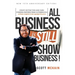 ALL Business is STILL Show Business: Create Distinction and Earn Standing Ovations From Customers in a Hyper-competitive Marketplace