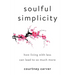 Soulful Simplicity: How Living with Less Can Lead to So Much More