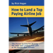 How to Land a Top Paying Airline Job: The Proven System for Beating the Odds and Landing Pilot Jobs at the World's Best Airlines