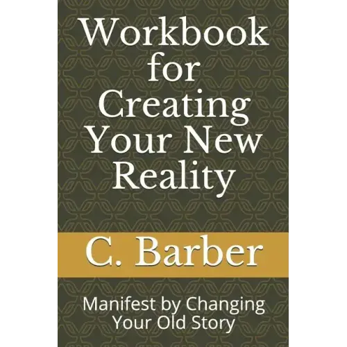 Workbook for Creating Your New Reality: Manifest by Changing Your Old Story