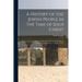 A History of the Jewish People in the Time of Jesus Christ; Being a Second and Revised Edition of a "Manual of the History of New Testament Times." Vo