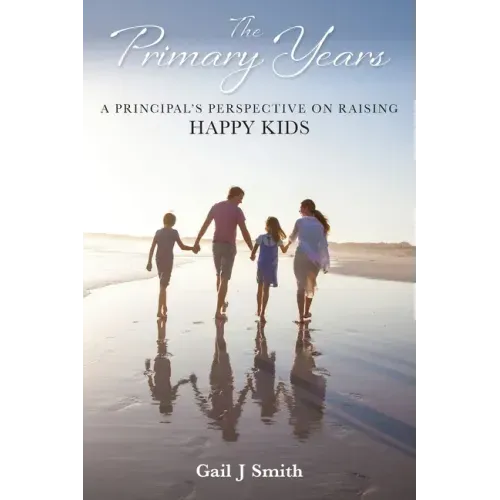 The Primary Years: A Principal's Perspective on Raising Happy Kids