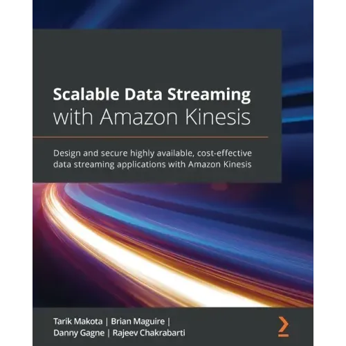 Scalable Data Streaming with Amazon Kinesis: Design and secure highly available, cost-effective data streaming applications with Amazon Kinesis