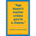Age Doesn't Matter Unless You're a Cheese: Wisdom from Our Elders