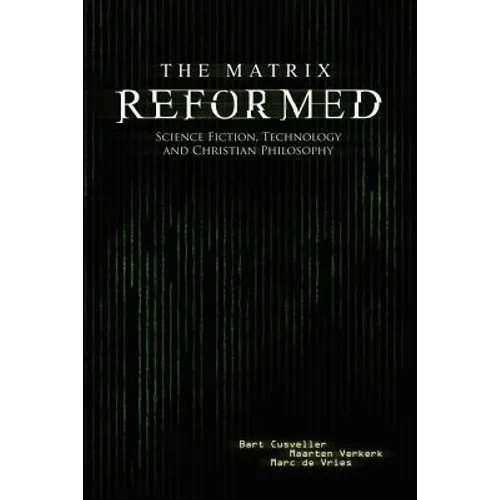 The Matrix Reformed: Science Fiction, Technology, and Christian Philosophy - Paperback