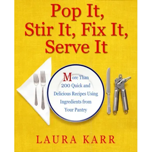 Pop It, Stir It, Fix It, Serve It: More Than 200 Quick and Delicious Recipes from Your Pantry