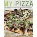 My Pizza: The Easy No-Knead Way to Make Spectacular Pizza at Home: A Cookbook