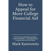 How to Appeal for More College Financial Aid: The Secrets to Negotiating a Better Financial Aid Offer ... and Getting More Financial Aid in the First