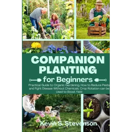 Companion Planting for Beginners: Practical Guide to Organic Gardening. How to Reduce Pests and Fight Disease Without Chemicals. Crop Rotation can be