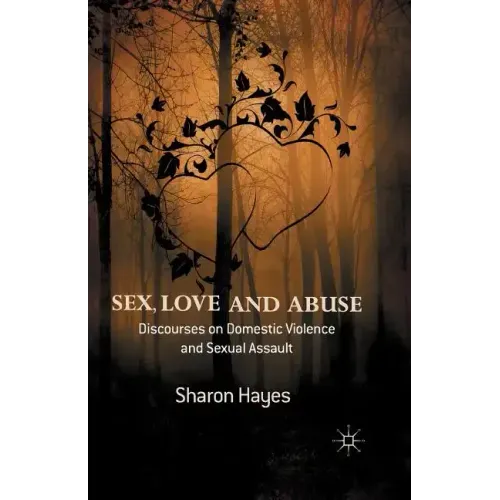 Sex, Love and Abuse: Discourses on Domestic Violence and Sexual Assault