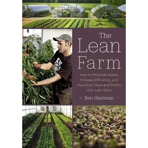 The Lean Farm: How to Minimize Waste, Increase Efficiency, and Maximize Value and Profits with Less Work