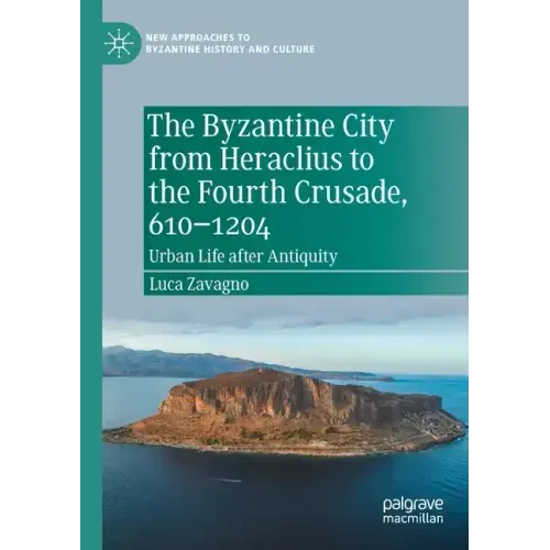 The Byzantine City from Heraclius to the Fourth Crusade, 610-1204: Urban Life After Antiquity